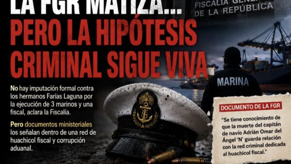 La FGR matiza públicamente el caso Farías Laguna… pero mantiene vigente la hipótesis criminal